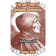 Life and Times of Girolamo Savonarola : Volume II