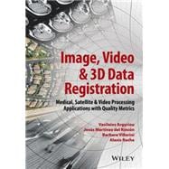 Image, Video and 3D Data Registration Medical, Satellite and Video Processing Applications with Quality Metrics