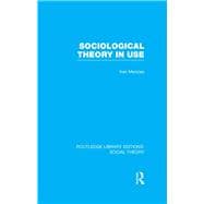 Sociological Theory in Use (RLE Social Theory)