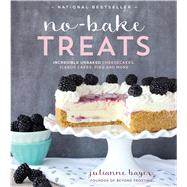 No-Bake Treats Incredible Unbaked Cheesecakes, Icebox Cakes, Pies and More