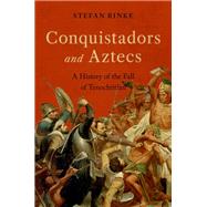 Conquistadors and Aztecs A History of the Fall of Tenochtitlan