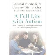 A Full Life with Autism From Learning to Forming Relationships to Achieving Independence