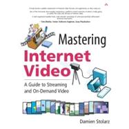 Mastering Internet Video A Guide to Streaming and On-Demand Video: A Guide to Streaming and On-Demand Video