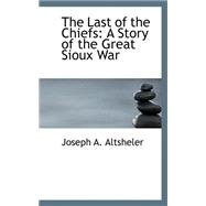 The Last of the Chiefs: A Story of the Great Sioux War