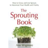 The Sprouting Book How to Grow and Use Sprouts to Maximize Your Health and Vitality