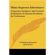 Mans Supreme Inheritance : Conscious Guidance and Control in Relation to Human Evolution in Civilization