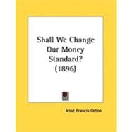 Shall We Change Our Money Standard?