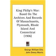 King Philip's War : Based on the Archives and Records of Massachusetts, Plymouth, Rhode Island and Connecticut (1906)