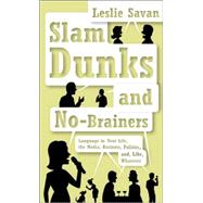 Slam Dunks and No-Brainers : Language in Your Life, the Media, Business, Politics, and, Like, Whatever