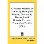 Volume Relating to the Early History of Boston, Containing the Aspinwall Notarial Records : From 1644 To 1651 (1903)