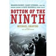 Bottom of the Ninth : Branch Rickey, Casey Stengel, and the Daring Scheme to Save Baseball from Itself