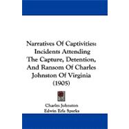 Narratives of Captivities : Incidents Attending the Capture, Detention, and Ransom of Charles Johnston of Virginia (1905)
