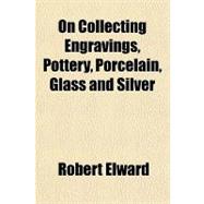 On Collecting Engravings, Pottery, Porcelain, Glass and Silver
