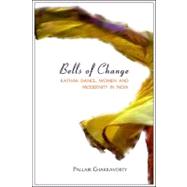 Bells of Change : Kathak Dance, Women and Modernity in India