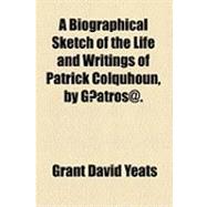 A Biographical Sketch of the Life and Writings of Patrick Colquhoun, by Giatros