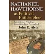 Nathaniel Hawthorne as Political Philosopher: Revolutionary Principles Domesticated and Personalized