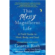 This Messy Magnificent Life A Field Guide to Mind, Body, and Soul