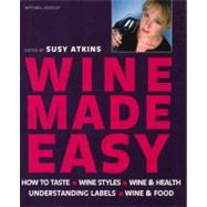 Wine Made Easy How to Taste*Wine Styles*Wine & Health*Understanding Labels*Wine & Food