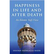 Happiness in Life and After Death An Islamic Sufi View