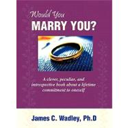 Would You Marry You? : A clever, peculiar, and introspective book about a lifetime commitment to Oneself