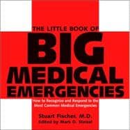 The Little Book of Big Medical Emergencies How to Recognize and Respond to the Most Common Medical Emergencies