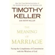 The Meaning of Marriage Facing the Complexities of Commitment with the Wisdom of God