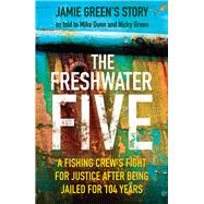 The Freshwater Five A Fishing Crew's Fight for Justice after being Jailed for 104 Years