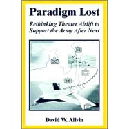 Paradigm Lost : Rethinking Theater Airlift to Support the Army after Next