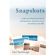Snapshots : A Collection of Inspirational Stories and Illustrations, Inspired by each of the 66 Books in the Bible