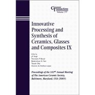 Innovative Processing and Synthesis of Ceramics, Glasses and Composites IX Proceedings of the 107th Annual Meeting of The American Ceramic Society, Baltimore, Maryland, USA 2005