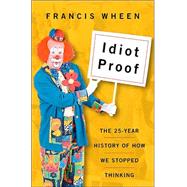 Idiot Proof : Deluded Celebrities, Irrational Power Brokers, Media Morons, and the Erosion of Common Sense