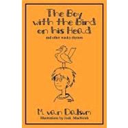 The Boy With the Bird on His Head and Other Wacky Rhymes