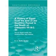 A History of Egypt from the End of the Neolithic Period to the Death of Cleopatra VII B.C. 30 (Routledge Revivals): Vol. III: Egypt Under the Amenemhats and Hyksos