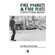 Free Markets and Food Riots The Politics of Global Adjustment