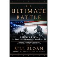 The Ultimate Battle Okinawa 1945--The Last Epic Struggle of World War II