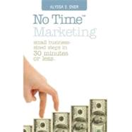 No Time Marketing: Small Business-sized Steps in 30 Minutes or Less