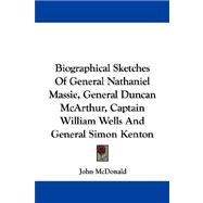 Biographical Sketches Of General Nathaniel Massie, General Duncan McArthur, Captain William Wells And General Simon Kenton