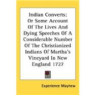 Indian Converts; or Some Account of the Lives and Dying Speeches of a Considerable Number of the Christianized Indians of Martha's Vineyard in New England 1727