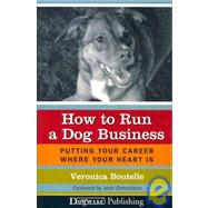How to Run a Dog Business : Putting Your Career Where Your Heart Is