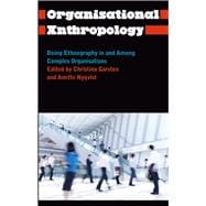 Organisational Anthropology Doing Ethnography in and Among Complex Organisations