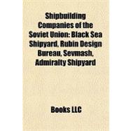 Shipbuilding Companies of the Soviet Union : Black Sea Shipyard, Rubin Design Bureau, Sevmash, Admiralty Shipyard