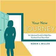 Your New Journey An Informal Guide to Help New Teachers Find Their Path
