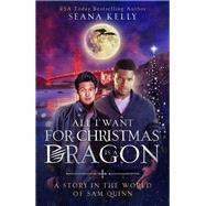 All I Want for Christmas is a Dragon: A Story in the World of Sam Quinn