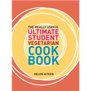 The Really Useful Ultimate Student Vegetarian Cookbook