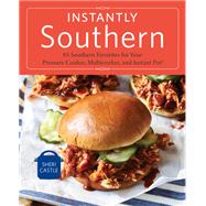 Instantly Southern 85 Southern Favorites for Your Pressure Cooker, Multicooker, and Instant Pot® : A Cookbook