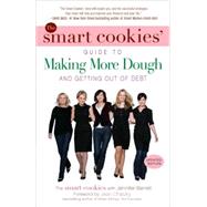 The Smart Cookies' Guide to Making More Dough and Getting Out of Debt How Five Young Women Got Smart, Formed a Money Group, and Took Control of Their Finances