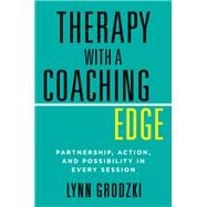 Therapy with a Coaching Edge Partnership, Action, and Possibility in Every Session