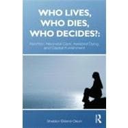 Who Lives, Who Dies, Who Decides?: Abortion, Neonatal Care, Assisted Dying, and Capital Punishment