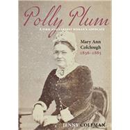 Polly Plum A Firm and Earnest Woman's Advocate, Mary Ann Colclough 1836–1885