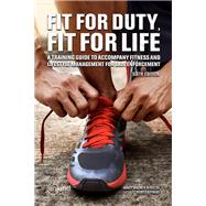 Fit for Duty, Fit for Life: A Training Guide to Accompany Fitness and Lifestyle Management for Law Enforcement